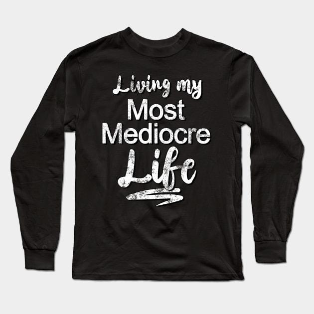 Living My Most Mediocre Life - faded / worn look Long Sleeve T-Shirt by GoldenGear